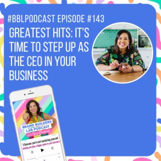 143. Greatest Hits: It’s time to step up as the CEO in your business