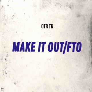MAKE IT OUT /FTO