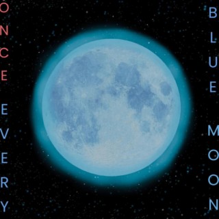 Once, Every Blue Moon.