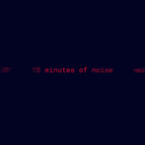 15 Minutes Of Noise | Boomplay Music