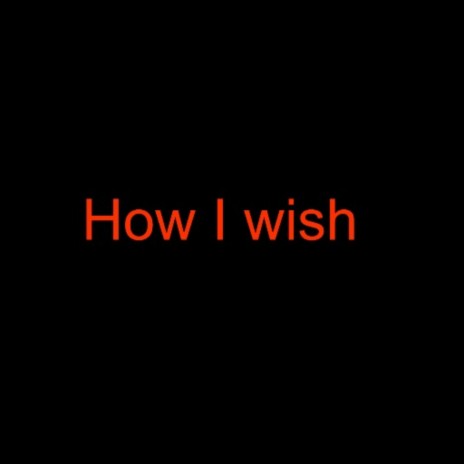 How I wish