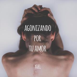 Agonizando por tu amor