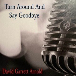 Turn Around And Say Goodbye