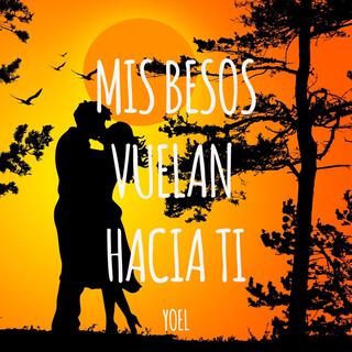 Mis besos vuelan hacia ti