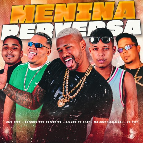 Menina Perversa ft. Éo PiPi, Arthurzinho Batedeira, Biel Risk & Mc Chefe Original | Boomplay Music