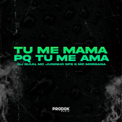 Tu Me Ama, Pq Tu Me Mama ft. Mc Juninho FSF & Mc Morgana | Boomplay Music