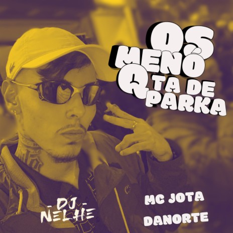 OS MENÓ QUE TA DE PARKA ft. MC JOTA DANORTE | Boomplay Music