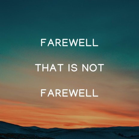 Farewell That Is Not Farewell