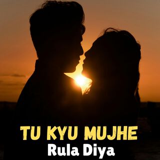 Tu Kyu Mujhe Rula Diya