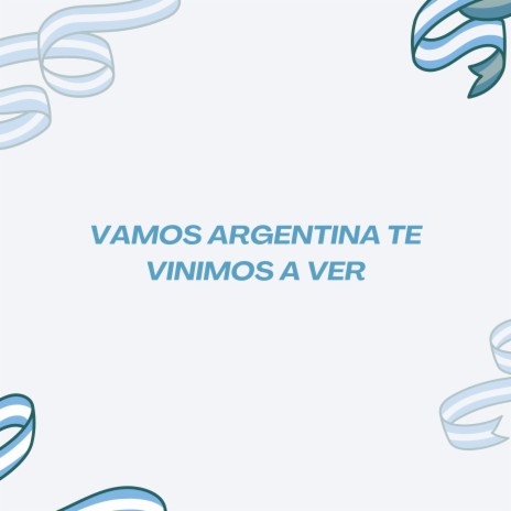 Vamos Argentina Te Vinimos a Ver | Boomplay Music