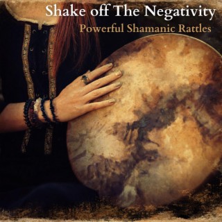 Shake off The Negativity: Powerfull Shamanic Rattles to Disperse Negative Energy
