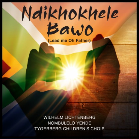 Ndikhokhele Bawo (Lead Me Oh Father) ft. Nombulelo Yende & Tygerberg Children's Choir | Boomplay Music