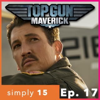 Simply 15 | Ep.17 - Top Gun: Maverick