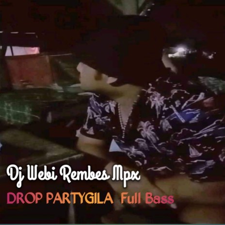 DROP PARTYGILA Full Bass (Dj Webi Rembes Mpx) | Boomplay Music