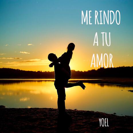 Me rindo a tu amor