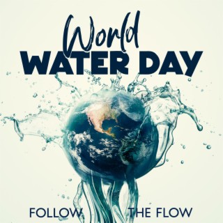 World Water Day: Follow The Flow