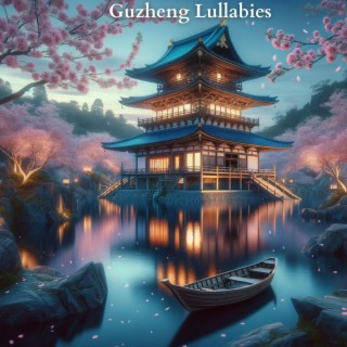 Guzheng Lullabies: Zenful Melodies to Drift Away and Dreaming