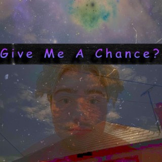 Give Me A Chance?