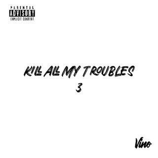 Kill All My Troubles 3