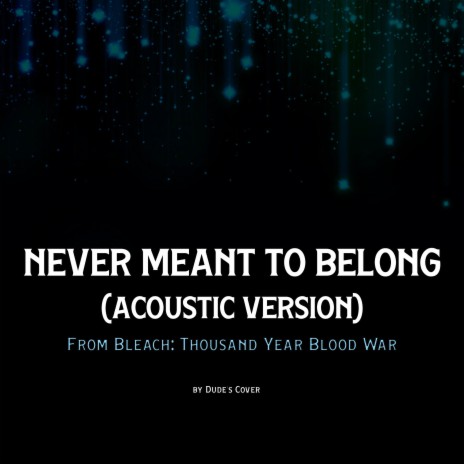 Never Meant to Belong (Acoustic Version) (From Bleach: Thousand Year Blood War) | Boomplay Music