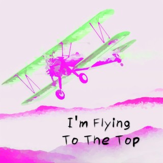 I'm Flying To The Top