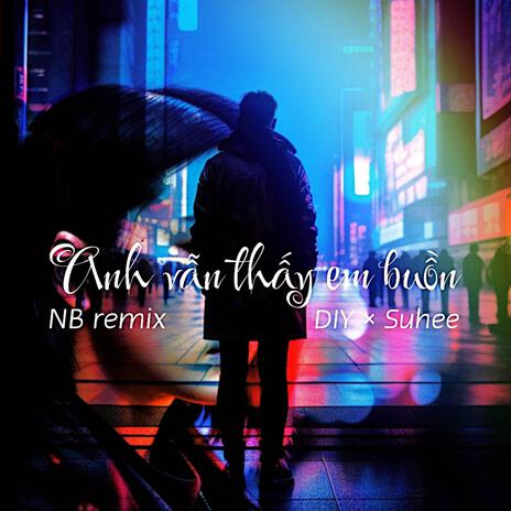 Anh vẫn thấy em buồn (NB REMIX Remix) (Instrumental) ft. Suhee & NB REMIX | Boomplay Music