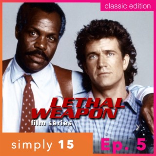 Simply 15 | Ep.5 - Lethal Weapon (film series)