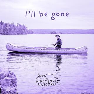 I`ll be gone