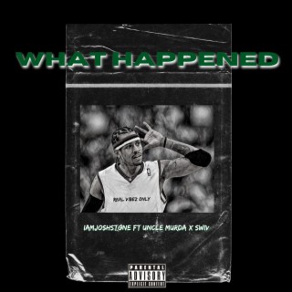 What Happened (feat. Uncle Murda & Swiv Da Don)