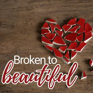 Broken to Beautiful