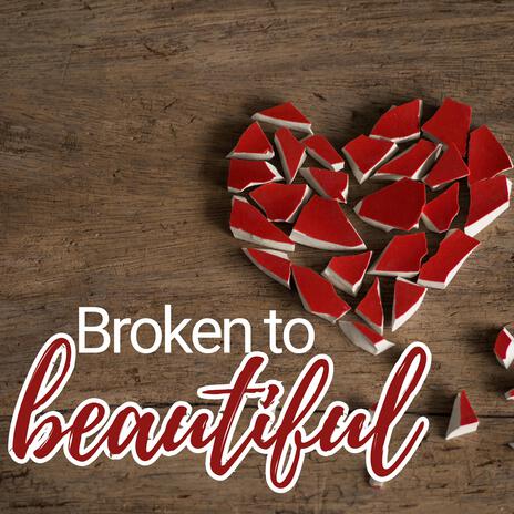 Broken to Beautiful | Boomplay Music