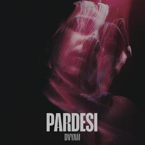 PARDESI | Boomplay Music