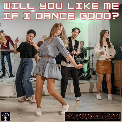 Will You Like me If I Dance Good? | Boomplay Music