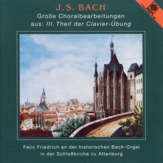 J.S. Bach: Große Choralbearbeitungen aus 3. Theil der Clavier-Uebung (Friedrich, Felix)