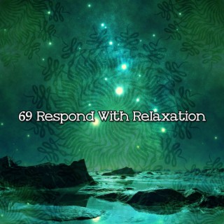 !!!! 69 Respond With Relaxation !!!!