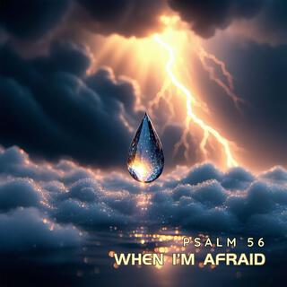 When I'm Afraid (Psalm 56)