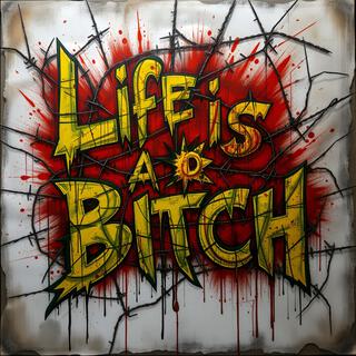 Life Is A Bitch