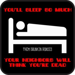 You'll Sleep So Much Your Neighbors Will Think You're Dead