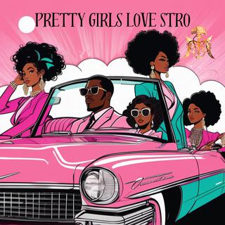 PRETTY GIRLS LOVE STRO!