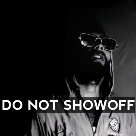 DO NOT SHOWOFF