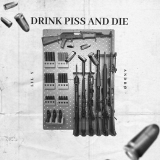 DRINK PISS AND DIE