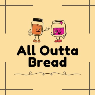 All Outta Bread