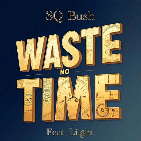 Waste No Time ft. Liight. | Boomplay Music