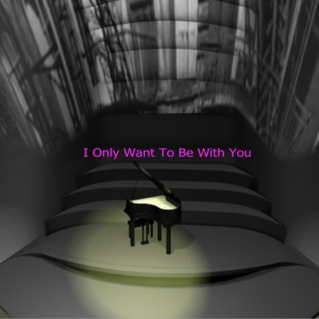 I Only Want To Be With You | Boomplay Music