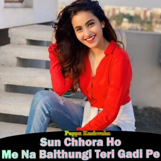 Sun Chhora Ho Me Na Baithungi Teri Gadi Pe