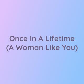 Once In A Lifetime (A Woman Like You)