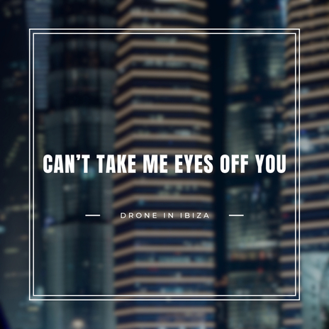 Can't Take My Eyes Off You | Boomplay Music