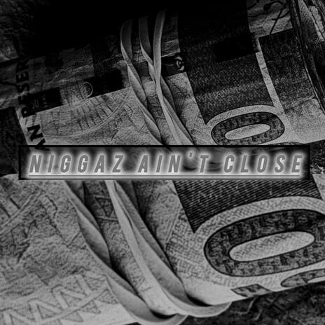 Niggaz Ain't Close | Boomplay Music