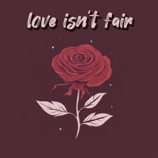 Love Isn't Fair lyrics | Boomplay Music