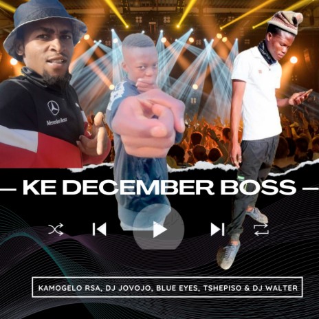 Ke December Boss ft. Kamogelo RSA, DJ Jovojo, Tshepiso & Blue Eyes | Boomplay Music